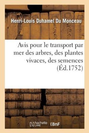Avis Pour Le Transport Par Mer Des Arbres, Des Plantes Vivaces, Des Semences: , Des Animaux Et de Diff&eacute;rens Autres Morceaux d'Histoire Naturelle image number 0
