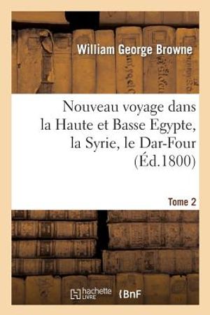 Nouveau Voyage Dans La Haute Et Basse Egypte, La Syrie, Le Dar-Four. T. 2: O&ugrave; Aucun Europ&eacute;en n'Avoit P&eacute;n&eacute;tr&eacute;, Fait Depuis Les Ann&eacute;es 1792 Jusqu'en 179 image number 0