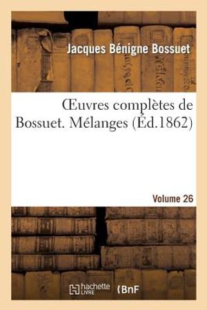 Oeuvres Compl&egrave;tes de Bossuet. Vol. 26 M&eacute;langes image number 0