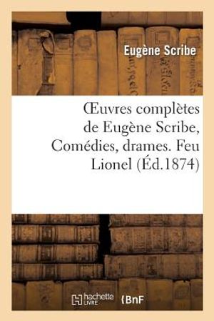 Oeuvres Compl&egrave;tes de Eug&egrave;ne Scribe, Com&eacute;dies, Drames. Feu Lionel image number 0