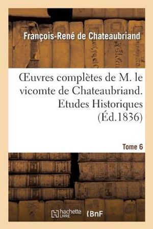 Oeuvres Compl&egrave;tes de M. Le Vicomte de Chateaubriand. T. 6, Etudes Historiques T3 image number 0