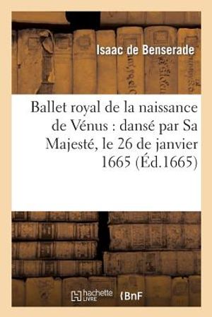 Ballet Royal de la Naissance de V&eacute;nus: Dans&eacute; Par Sa Majest&eacute;, Le 26 de Janvier 1665 image number 0