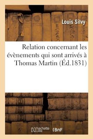 Relation Concernant Les &Eacute;v&egrave;nemens Qui Sont Arriv&eacute;s &Agrave; Thomas Martin Dans Les Premiers Mois de 1816 image number 0
