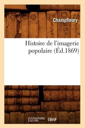 Histoire de l'Imagerie Populaire (&Eacute;d.1869) image number 0