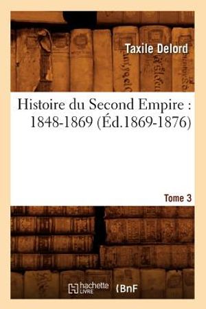 Histoire Du Second Empire: 1848-1869. Tome 3 (&Eacute;d.1869-1876) image number 0
