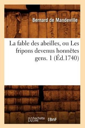 La Fable Des Abeilles, Ou Les Fripons Devenus Honn&ecirc;tes Gens. 1 (&Eacute;d.1740) image number 0