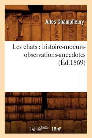 Les Chats: Histoire-Moeurs-Observations-Anecdotes (&Eacute;d.1869) image number 0