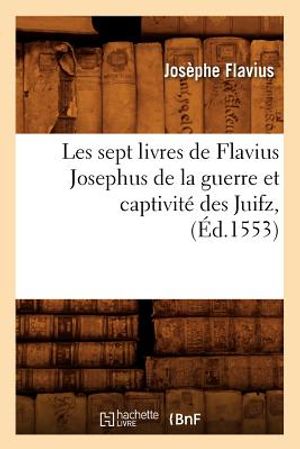 Les Sept Livres de Flavius Josephus de la Guerre Et Captivit&eacute; Des Juifz, (&Eacute;d.1553) image number 0