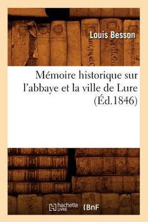 M&eacute;moire Historique Sur l'Abbaye Et La Ville de Lure (&Eacute;d.1846) image number 0