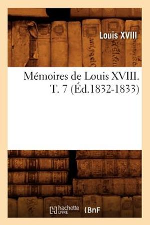 M&eacute;moires de Louis XVIII. T. 7 (&Eacute;d.1832-1833) image number 0