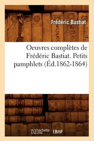 Oeuvres Compl&egrave;tes de Fr&eacute;d&eacute;ric Bastiat. Petits Pamphlets (&Eacute;d.1862-1864) image number 0