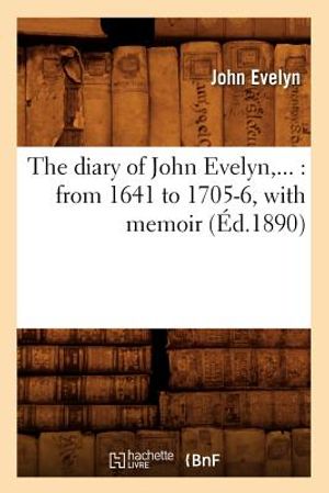 The Diary of John Evelyn: From 1641 to 1705-6, with Memoir (&Eacute;d.1890) image number 0
