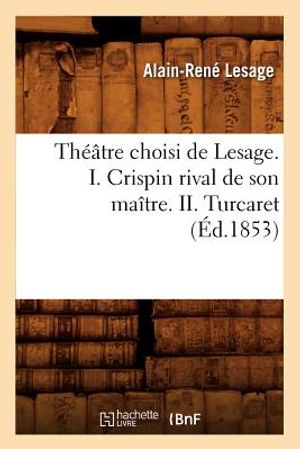 Th&eacute;&acirc;tre Choisi de Lesage. I. Crispin Rival de Son Ma&icirc;tre. II. Turcaret (&Eacute;d.1853) image number 0