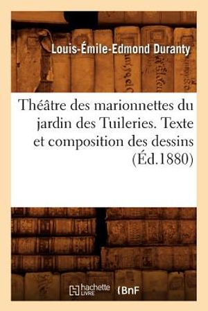 Th&eacute;&acirc;tre Des Marionnettes Du Jardin Des Tuileries. Texte Et Composition Des Dessins (&Eacute;d.1880) image number 0