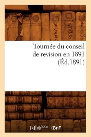 Tourn&eacute;e Du Conseil de Revision En 1891 (&Eacute;d.1891) image number 0