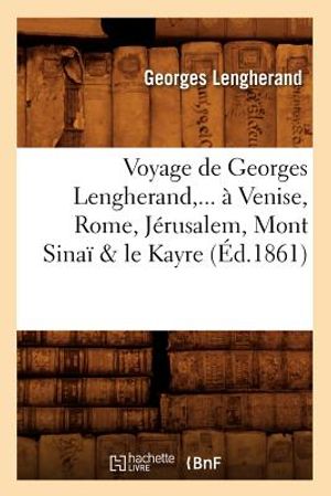 Voyage de Georges Lengherand, ... &Agrave; Venise, Rome, J&eacute;rusalem, Mont Sina&iuml; & Le Kayre (&Eacute;d.1861) image number 0