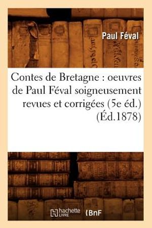 Contes de Bretagne: Oeuvres de Paul F&eacute;val Soigneusement Revues Et Corrig&eacute;es (5e &Eacute;d.) (&Eacute;d.1878) image number 0