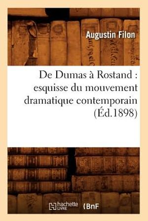 de Dumas &Agrave; Rostand: Esquisse Du Mouvement Dramatique Contemporain (&Eacute;d.1898) image number 0