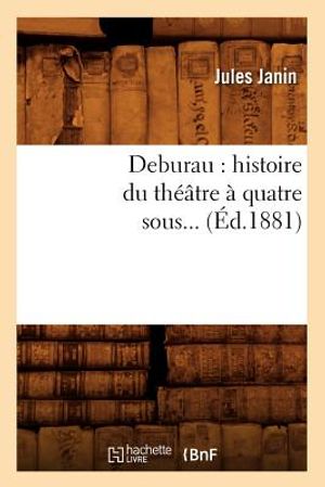 Deburau: Histoire Du Th&eacute;&acirc;tre &Agrave; Quatre Sous (&Eacute;d.1881) image number 0