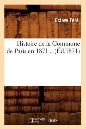 Histoire de la Commune de Paris En 1871 (&Eacute;d.1871) image number 0