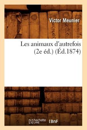 Les Animaux d'Autrefois (2e &Eacute;d.) (&Eacute;d.1874) image number 0