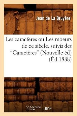 Les Caract&egrave;res Ou Les Moeurs de Ce Si&egrave;cle, Suivis Des Caract&egrave;res (Ed.1888) image number 0