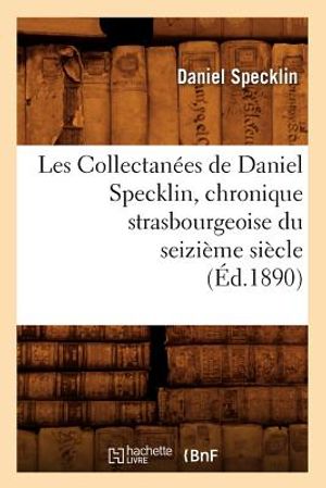 Les Collectan&eacute;es de Daniel Specklin, Chronique Strasbourgeoise Du Seizi&egrave;me Si&egrave;cle (&Eacute;d.1890) image number 0