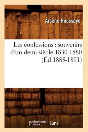 Les Confessions: Souvenirs d'Un Demi-Si&egrave;cle 1830-1880 (&Eacute;d.1885-1891) image number 0