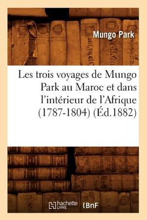Les Trois Voyages de Mungo Park Au Maroc Et Dans l'Int&eacute;rieur de l'Afrique (1787-1804) (&Eacute;d.1882) image number 0