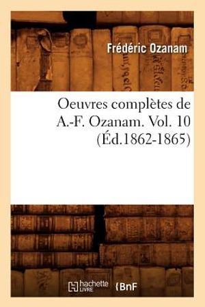 Oeuvres Compl&egrave;tes de A.-F. Ozanam. Vol. 10 (&Eacute;d.1862-1865) image number 0