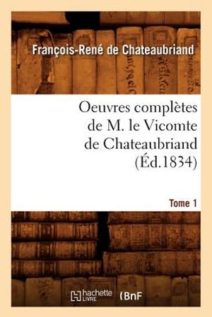 Oeuvres Compl&egrave;tes de M. Le Vicomte de Chateaubriand. Tome 1 (&Eacute;d.1834) image number 0