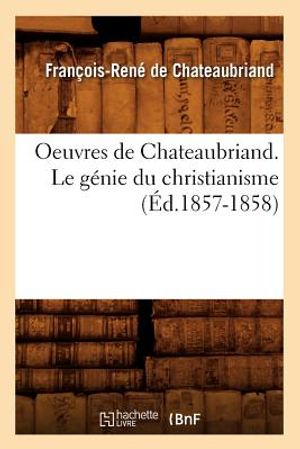 Oeuvres de Chateaubriand. Le G&eacute;nie Du Christianisme (&Eacute;d.1857-1858) image number 0
