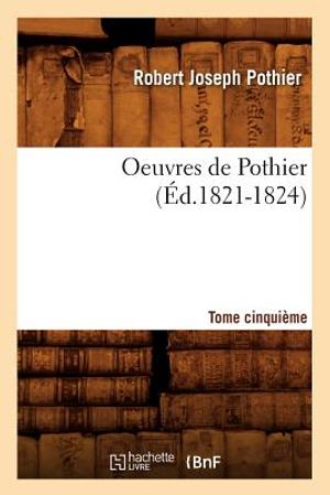 Oeuvres de Pothier. Tome Cinqui&egrave;me (&Eacute;d.1821-1824) image number 0