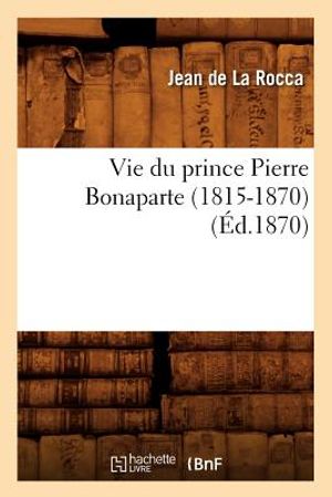 Vie Du Prince Pierre Bonaparte (1815-1870) (&Eacute;d.1870) image number 0