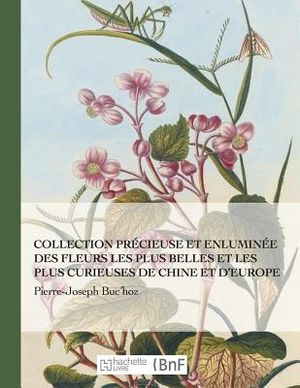 Collection Pr&eacute;cieuse Et Enlumin&eacute;e Des Fleurs Les Plus Belles Et Plus Curieuses de Chine Et Europe image number 0