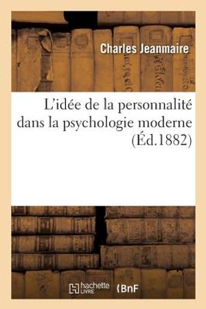 L'Id&eacute;e de la Personnalit&eacute; Dans La Psychologie Moderne: Th&egrave;se Pr&eacute;sent&eacute;e &Agrave; La Facult&eacute; de Lyon... image number 0
