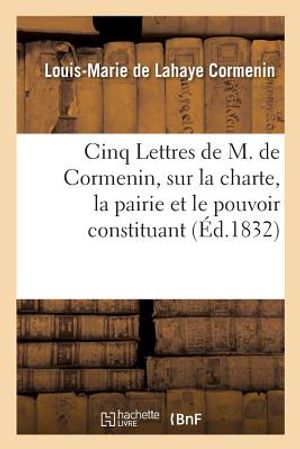 Cinq Lettres de M. de Cormenin, Sur La Charte, La Pairie Et Le Pouvoir Constituant image number 0