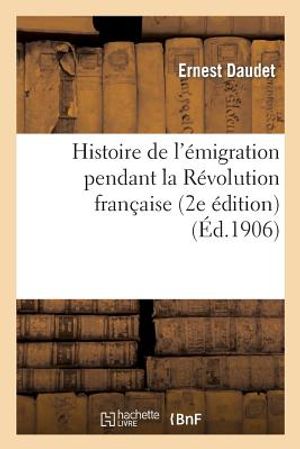 Histoire de l'&Eacute;migration Pendant La R&eacute;volution Fran&ccedil;aise (2e &Eacute;dition) image number 0