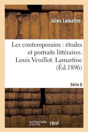 Les Contemporains: &Eacute;tudes Et Portraits Litt&eacute;raires. 6e S&eacute;rie, Louis Veuillot. Lamartine. Influence: R&eacute;cente Des Litt&eacute;ratures Du Nord. Figurines. Guy d image number 0