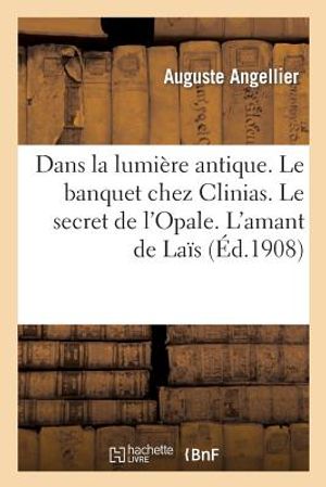 Dans La Lumi&egrave;re Antique. Le Banquet Chez Clinias. Le Secret de l'Opale. l'Amant de La&iuml;s image number 0
