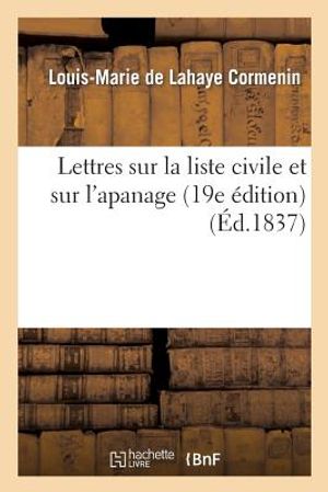 Lettres Sur La Liste Civile Et Sur l'Apanage Suivies d'Un Mot Sur Le Pamphlet de Police Intitul&eacute;: : La Liste Civile D&eacute;voil&eacute;e (19e &Eacute;dition) image number 0