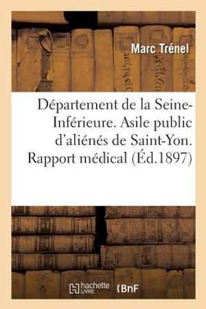 D&eacute;partement de la Seine-Inf&eacute;rieure. Asile Public d'Ali&eacute;n&eacute;s de Saint-Yon. Rapport M&eacute;dical Pour: L'Ann&eacute;e 1895-1896, 1897, 1898, 1899, 1900 Et 1902 image number 0