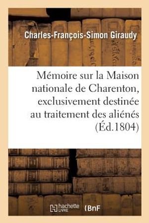 M&eacute;moire Sur La Maison Nationale de Charenton, Exclusivement Destin&eacute;e Au Traitement Des Ali&eacute;n&eacute;s image number 0