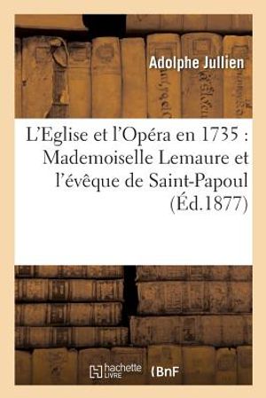 L'Eglise Et l'Op&eacute;ra En 1735: Mademoiselle Lemaure Et l'&Eacute;v&ecirc;que de Saint-Papoul image number 0