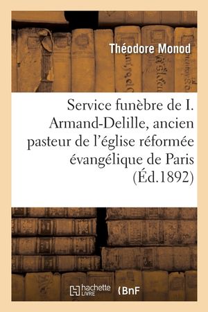 Service Fun&egrave;bre de I. Armand-Delille, Ancien Pasteur de l'&Eacute;glise R&eacute;form&eacute;e &Eacute;vang&eacute;lique: de Paris Le 29 D&eacute;cembre 1890 image number 0