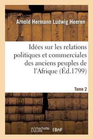 Id&eacute;es Sur Les Relations Politiques Et Commerciales Des Anciens Peuples de l'Afrique. T. 2 image number 0