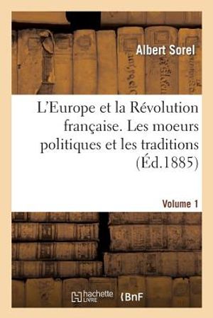 L'Europe Et La R&eacute;volution Fran&ccedil;aise. Volume 1, Les Moeurs Politiques Et Les Traditions image number 0