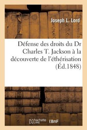 D&eacute;fense Des Droits Du Dr Charles T. Jackson &Agrave; La D&eacute;couverte de l'&Eacute;th&eacute;risation: Suivie Des Pi&egrave;ces Justificatives image number 0