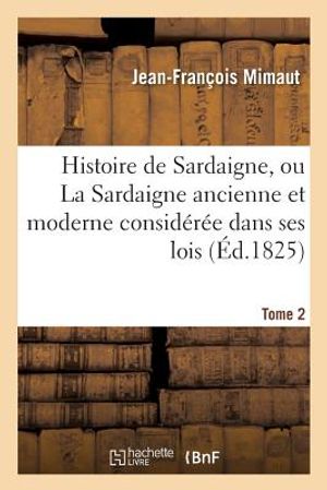 Histoire de Sardaigne, Ou La Sardaigne Ancienne Et Moderne Consid&eacute;r&eacute;e Dans Ses Lois Tome 2 image number 0