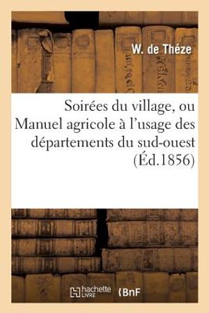 Soir&eacute;es Du Village, Ou Manuel Agricole &Agrave; l'Usage Des D&eacute;partements Du Sud-Ouest image number 0